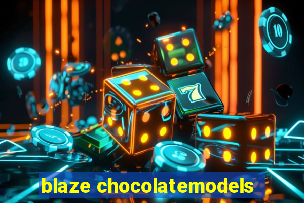 blaze chocolatemodels